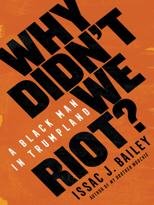 Title details for Why Didn't We Riot? by Issac J. Bailey - Available
